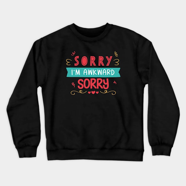 Sorry I'm Awkward Sorry Crewneck Sweatshirt by Phorase